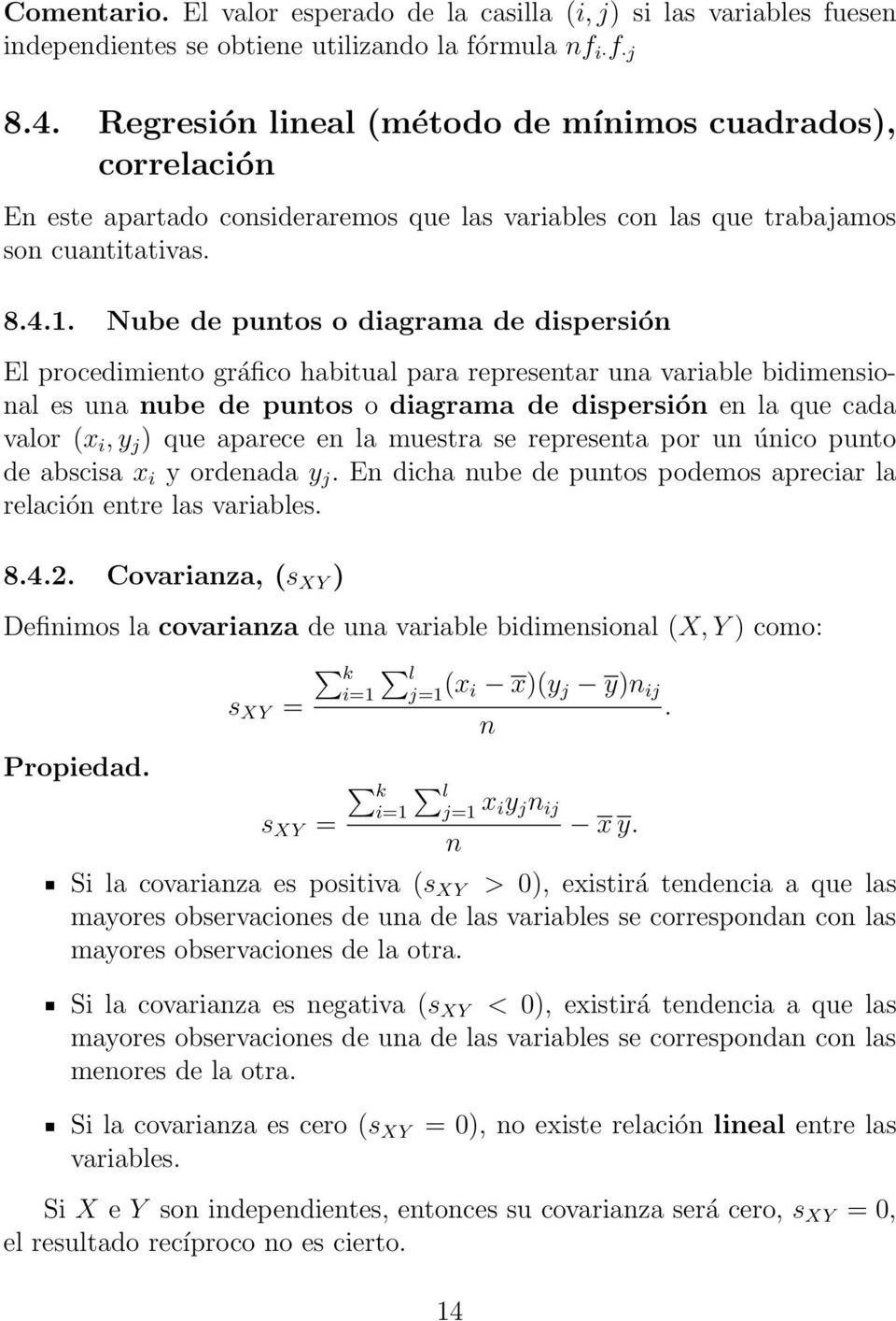 Nube de putos o diagrama de dispersió El procedimieto gráfico habitual para represetar ua variable bidimesioal es ua ube de putos o diagrama de dispersió e la que cada valor (x i, y j ) que aparece e
