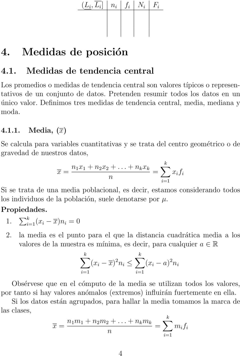1. Media, (x) Se calcula para variables cuatitativas y se trata del cetro geométrico o de gravedad de uestros datos, x = 1x 1 + 2 x 2 +.