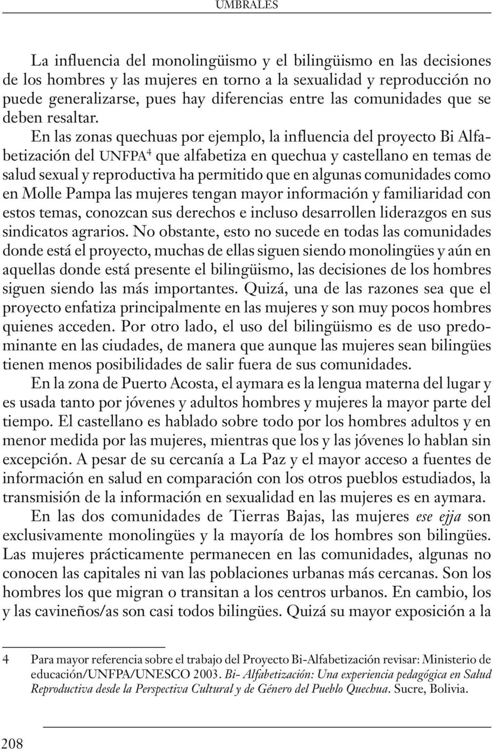 En las zonas quechuas por ejemplo, la influencia del proyecto Bi Alfabetización del unfpa 4 que alfabetiza en quechua y castellano en temas de salud sexual y reproductiva ha permitido que en algunas
