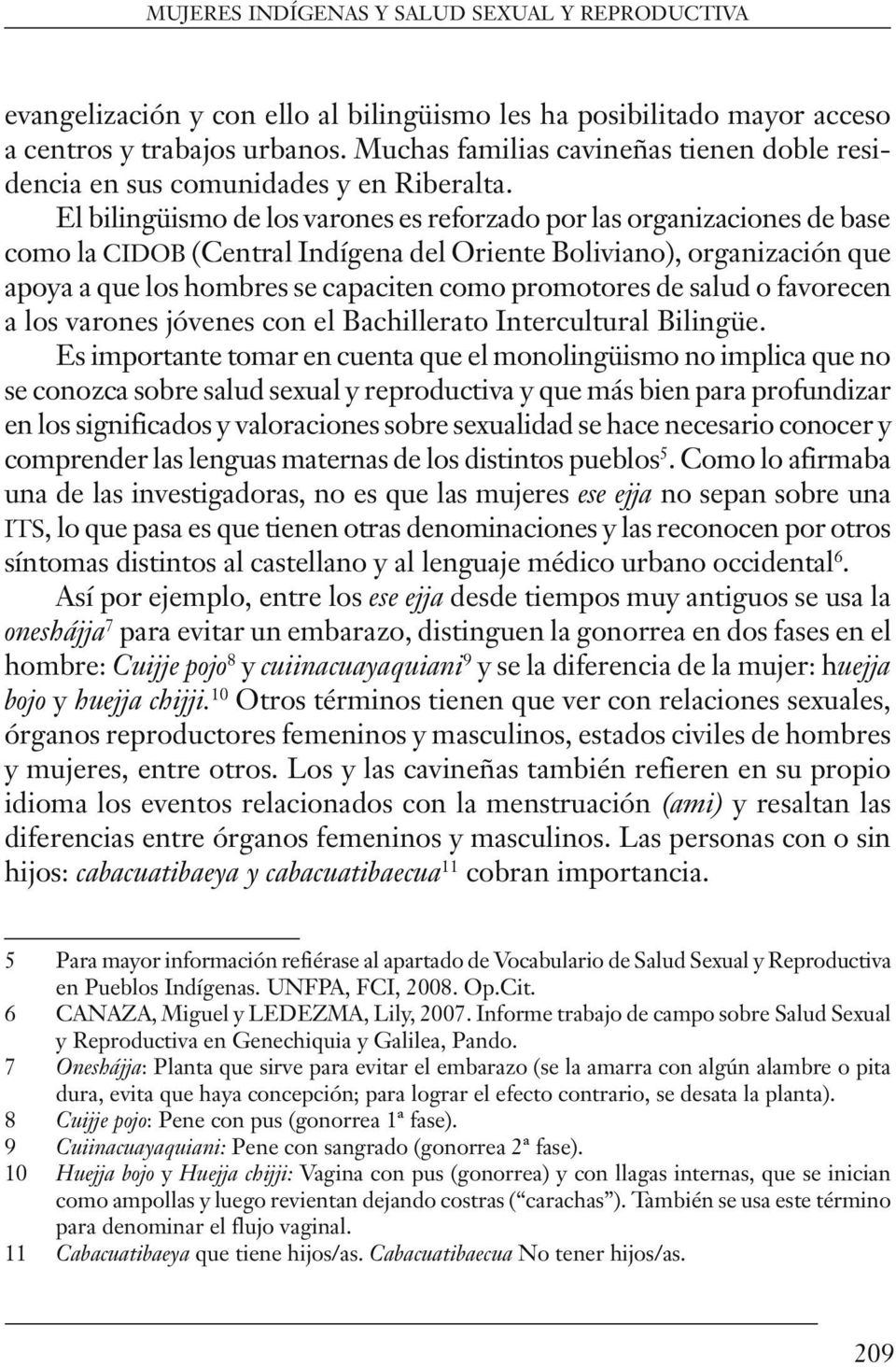 El bilingüismo de los varones es reforzado por las organizaciones de base como la cidob (Central Indígena del Oriente Boliviano), organización que apoya a que los hombres se capaciten como promotores
