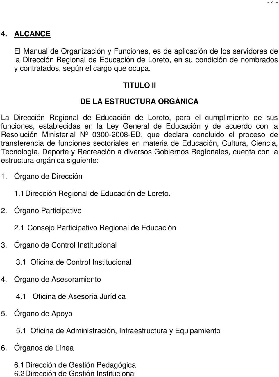 TITULO II DE LA ESTRUCTURA ORGÁNICA La Dirección Regional de Educación de Loreto, para el cumplimiento de sus funciones, establecidas en la Ley General de Educación y de acuerdo con la Resolución