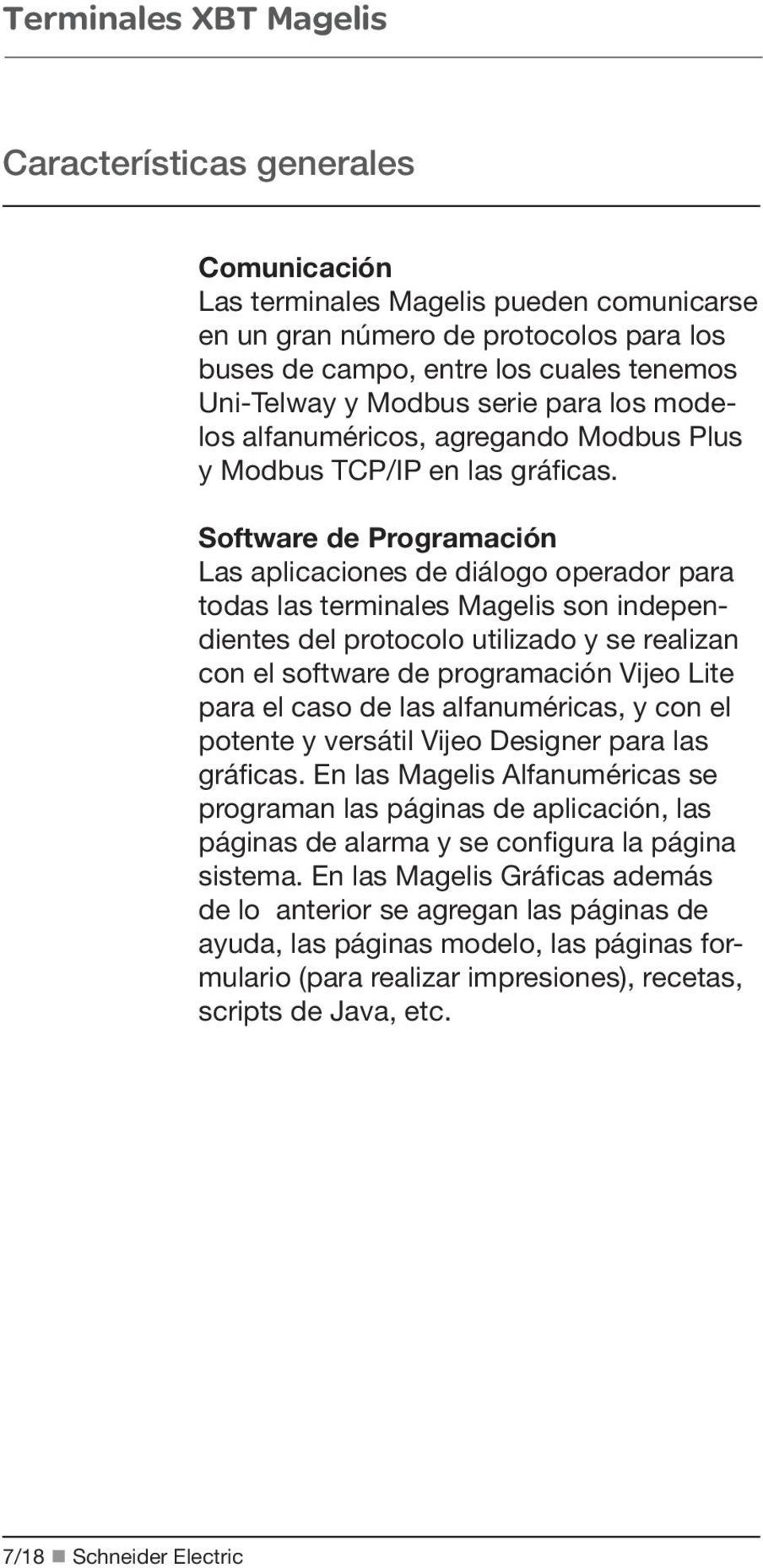 Software de Programación Las aplicaciones de diálogo operador para todas las terminales Magelis son independientes del protocolo utilizado y se realizan con el software de programación Vijeo Lite