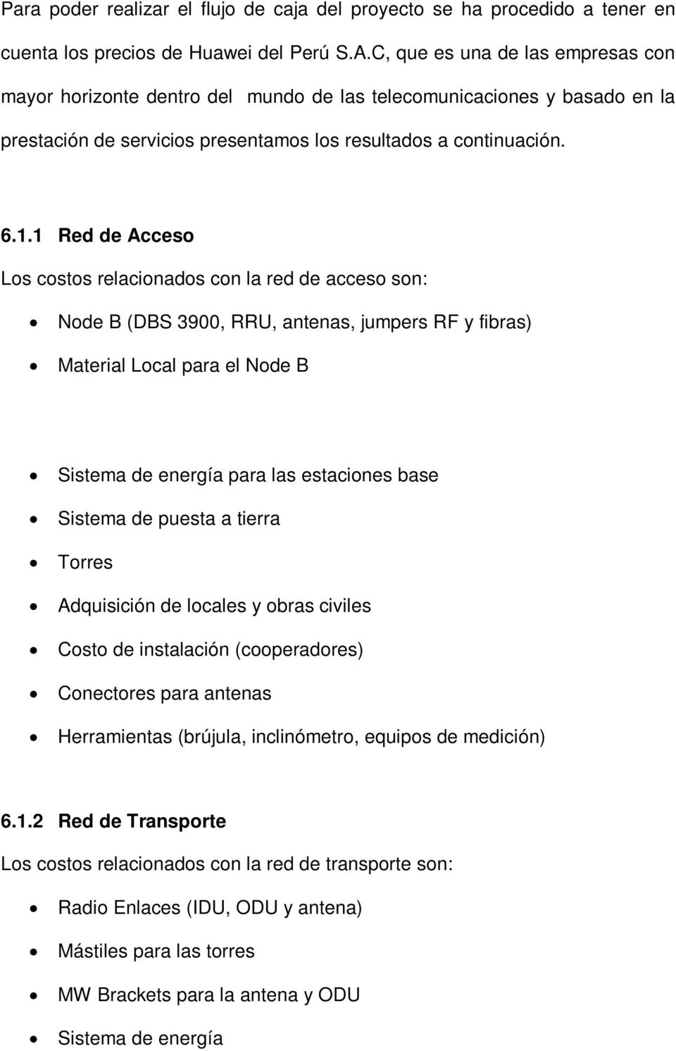1 Red de Acceso Los costos relacionados con la red de acceso son: Node B (DBS 3900, RRU, antenas, jumpers RF y fibras) Material Local para el Node B Sistema de energía para las estaciones base
