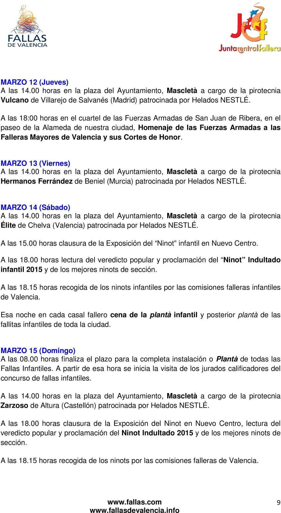 Cortes de Honor. MARZO 13 (Viernes) Hermanos Ferrández de Beniel (Murcia) patrocinada por Helados NESTLÉ. MARZO 14 (Sábado) Élite de Chelva (Valencia) patrocinada por Helados NESTLÉ. A las 15.