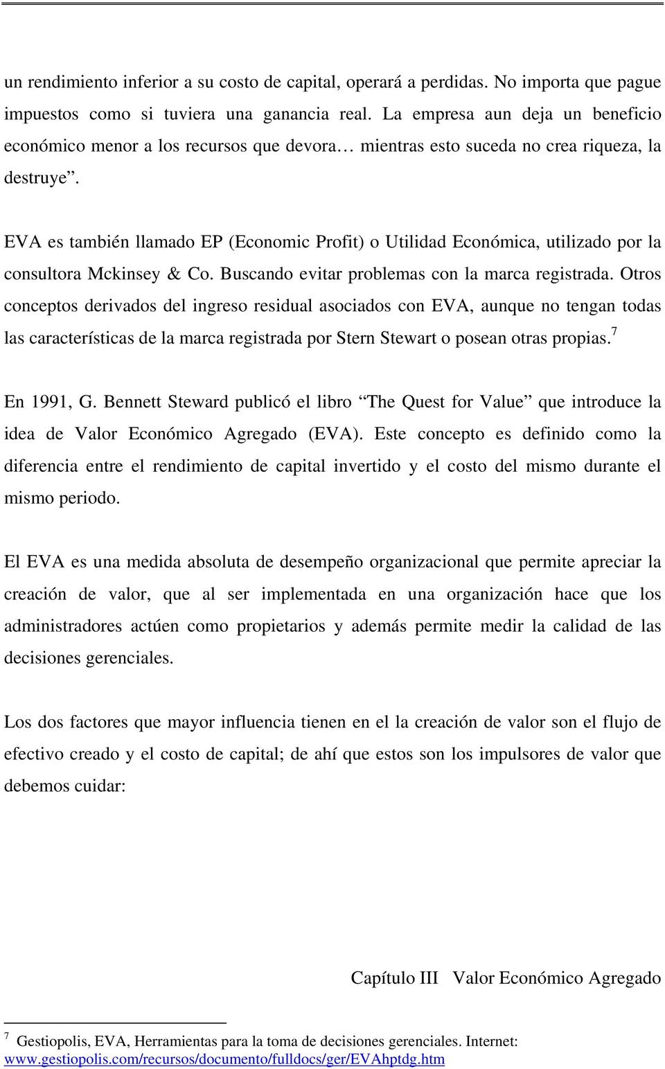 EVA es también llamado EP (Economic Profit) o Utilidad Económica, utilizado por la consultora Mckinsey & Co. Buscando evitar problemas con la marca registrada.