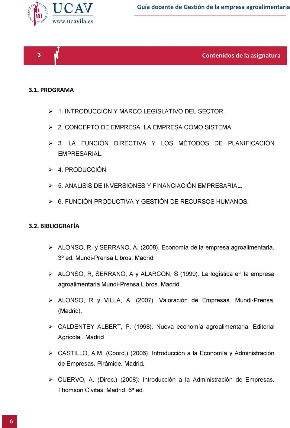Economía de la empresa agroalimentaria. 3º ed. Mundi-Prensa Libros. Madrid. ALONSO, R, SERRANO, A y ALARCON, S (1999). La logística en la empresa agroalimentaria Mundi-Prensa Libros. Madrid. ALONSO, R y VILLA, A.