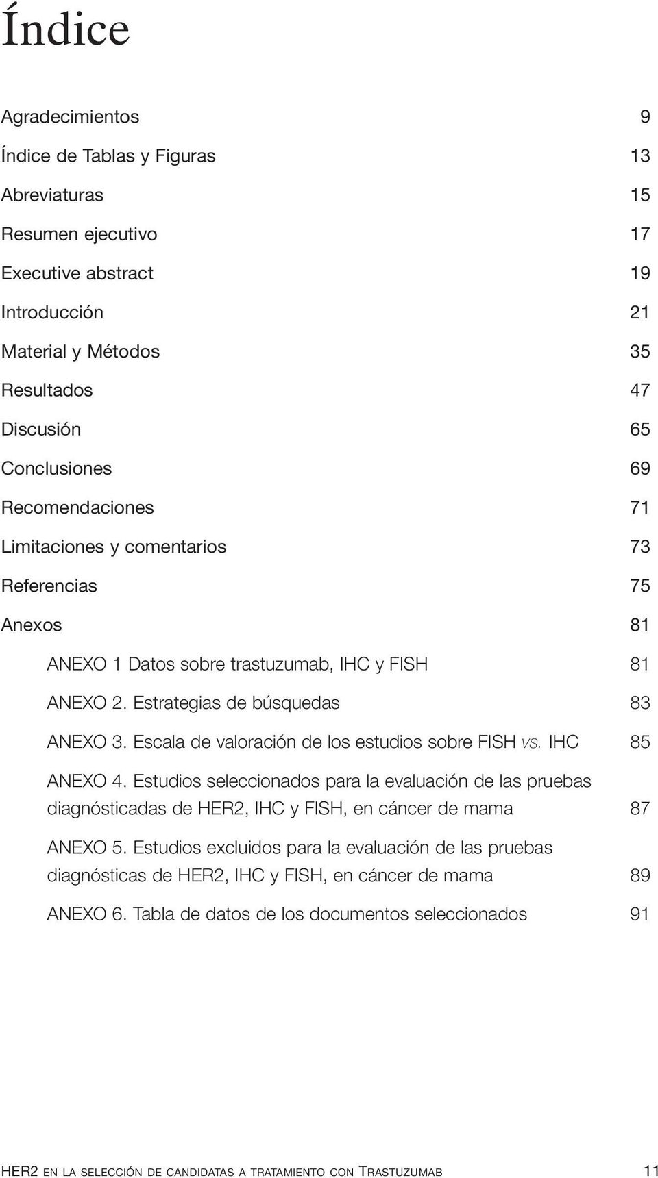 Escala de valoración de los estudios sobre FISH vs. IHC 85 ANEXO 4. Estudios seleccionados para la evaluación de las pruebas diagnósticadas de HER2, IHC y FISH, en cáncer de mama 87 ANEXO 5.