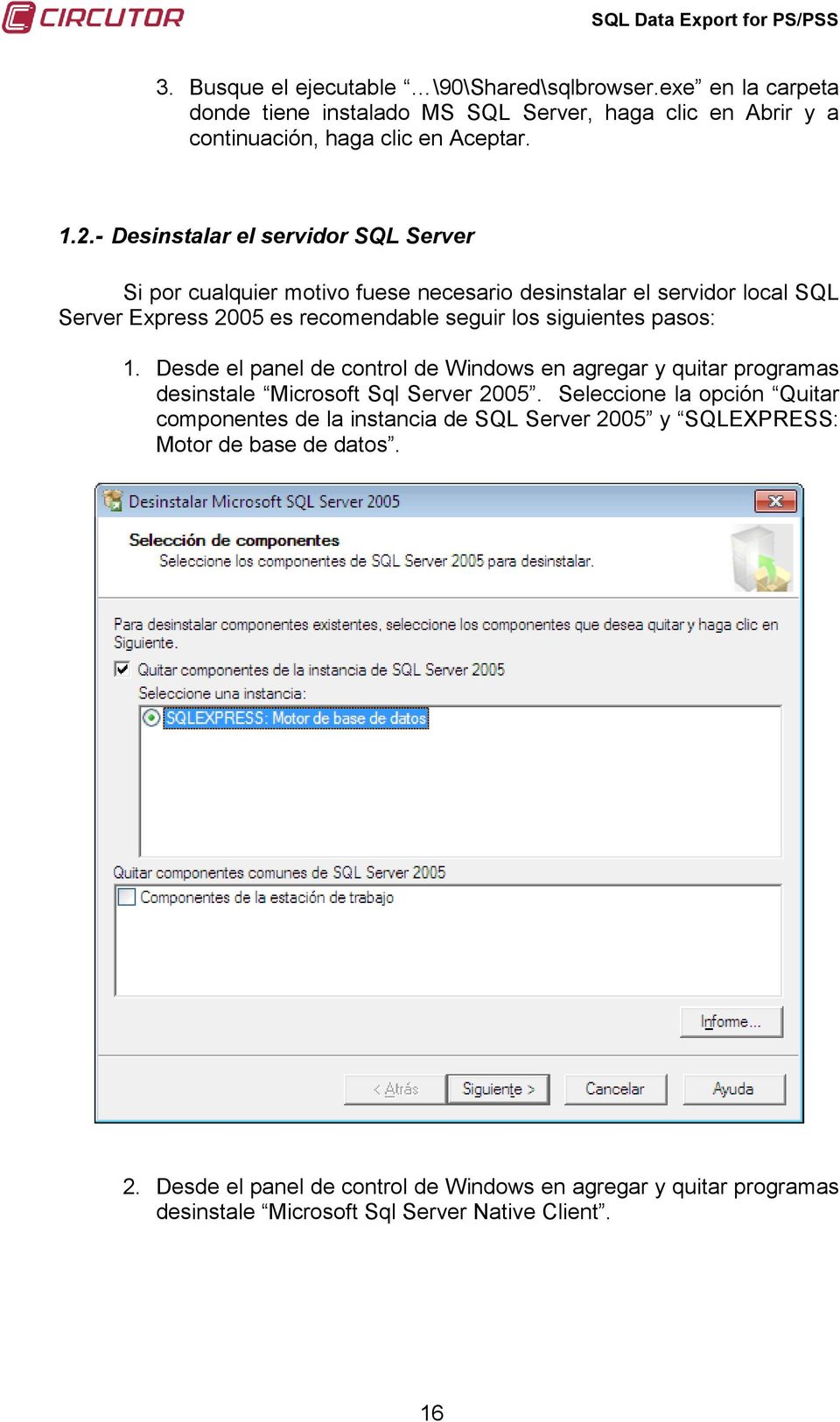 pasos: 1. Desde el panel de control de Windows en agregar y quitar programas desinstale Microsoft Sql Server 2005.