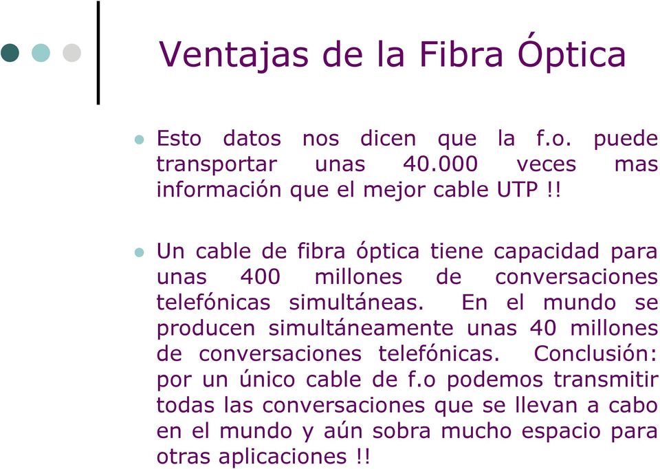 ! Un cable de fibra óptica tiene capacidad para unas 400 millones de conversaciones telefónicas simultáneas.