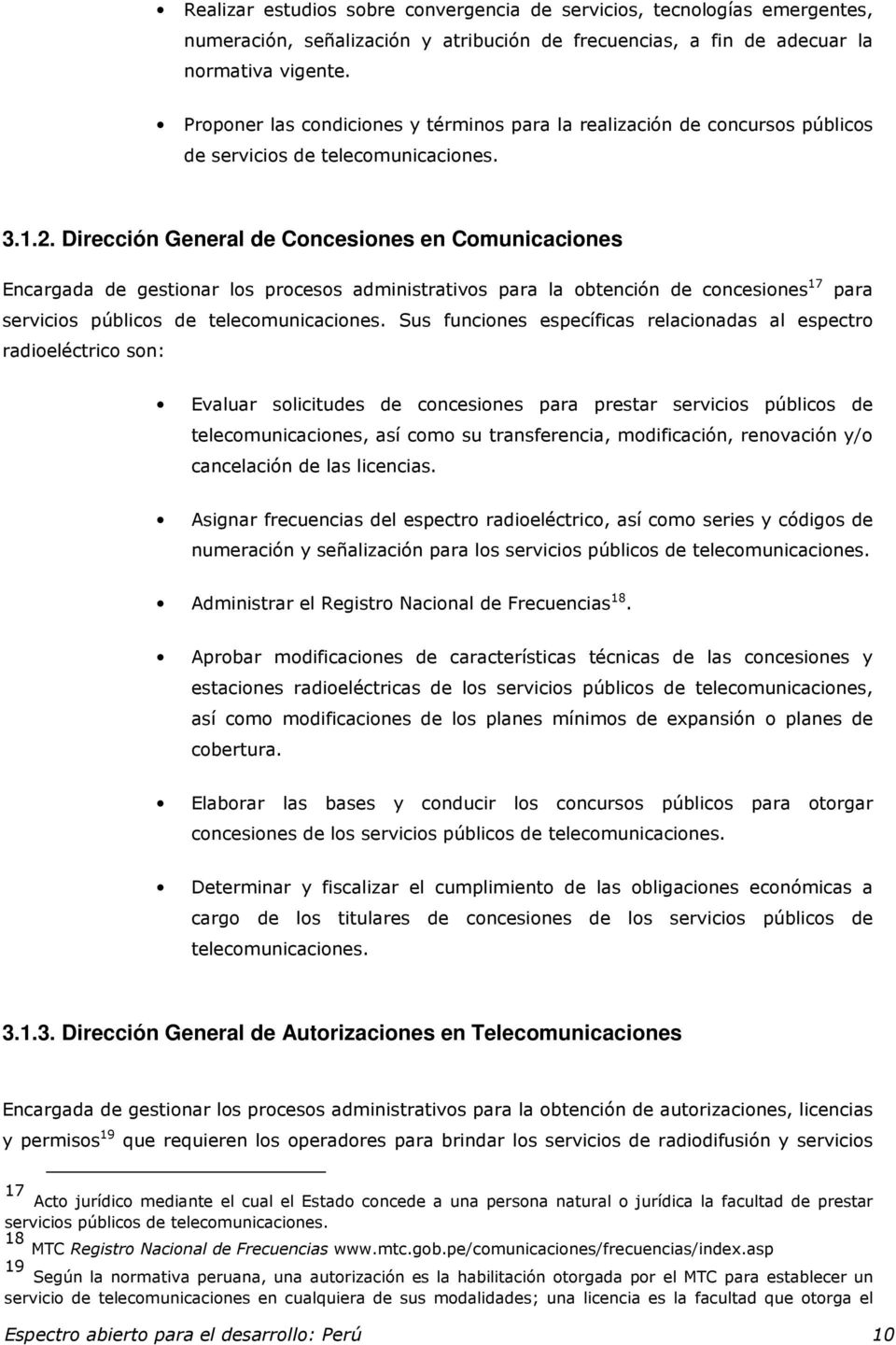 Dirección General de Concesiones en Comunicaciones Encargada de gestionar los procesos administrativos para la obtención de concesiones 17 para servicios públicos de telecomunicaciones.