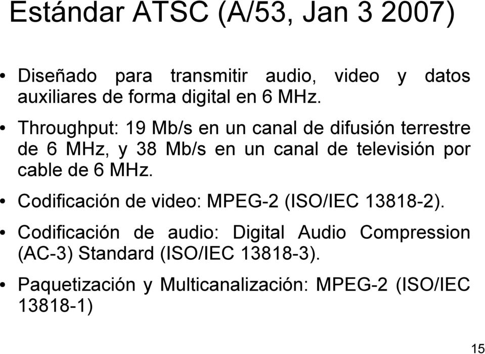 Throughput: 19 Mb/s en un canal de difusión terrestre de 6 MHz, y 38 Mb/s en un canal de televisión por