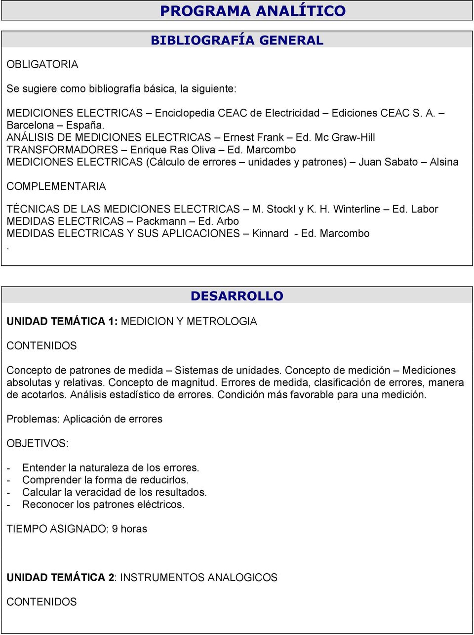 Marcombo MEDICIONES ELECTRICAS (Cálculo de errores unidades y patrones) Juan Sabato Alsina COMPLEMENTARIA TÉCNICAS DE LAS MEDICIONES ELECTRICAS M. Stockl y K. H. Winterline Ed.