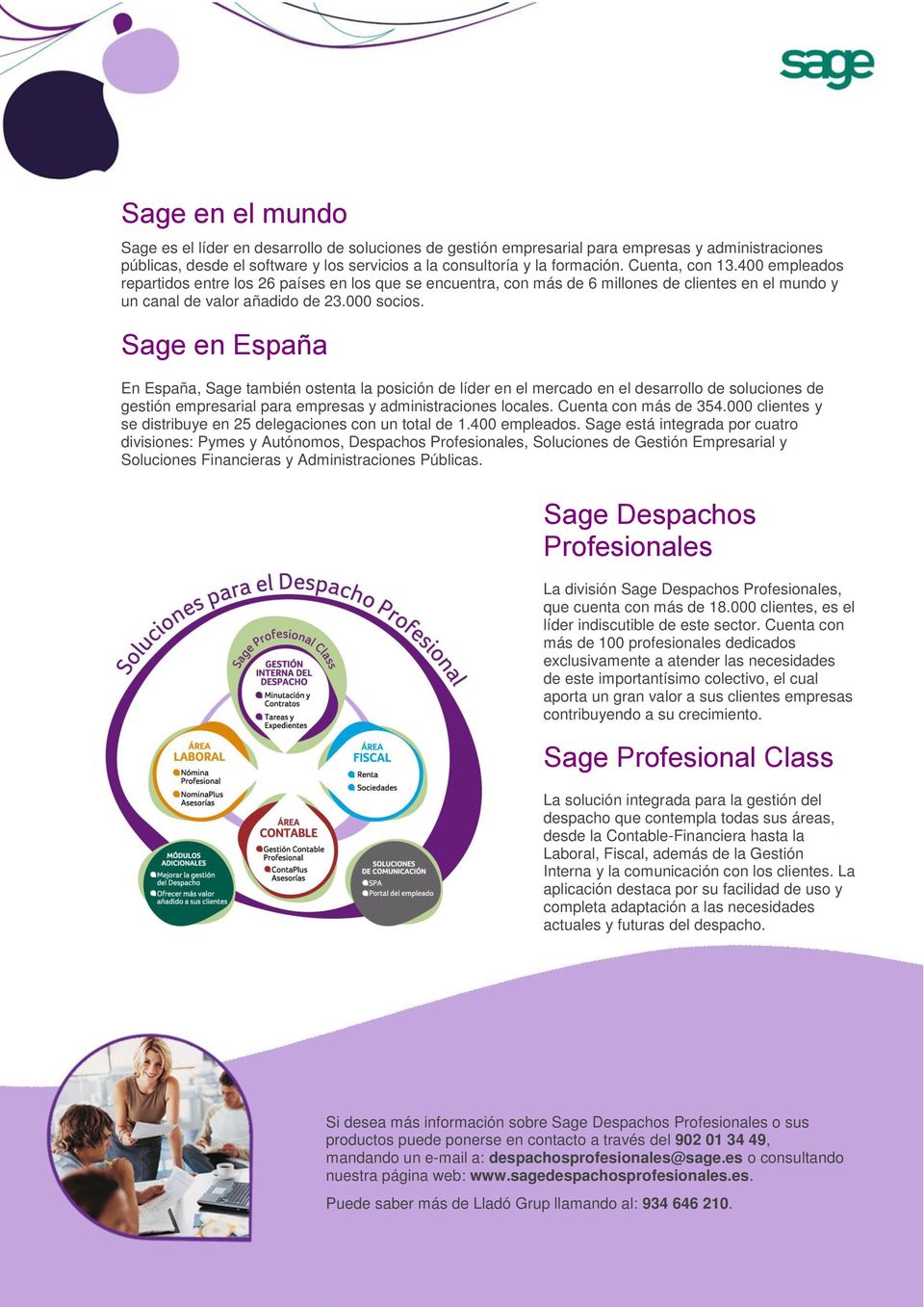Sage en España En España, Sage también ostenta la posición de líder en el mercado en el desarrollo de soluciones de gestión empresarial para empresas y administraciones locales. Cuenta con más de 354.