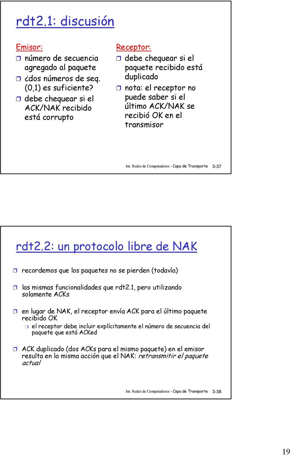Int. Redes de Computadores - Capa de Transporte 3-37 rdt2.2: un protocolo libre de NAK recordemos que los paquetes no se pierden (todavía) las mismas funcionalidades que rdt2.