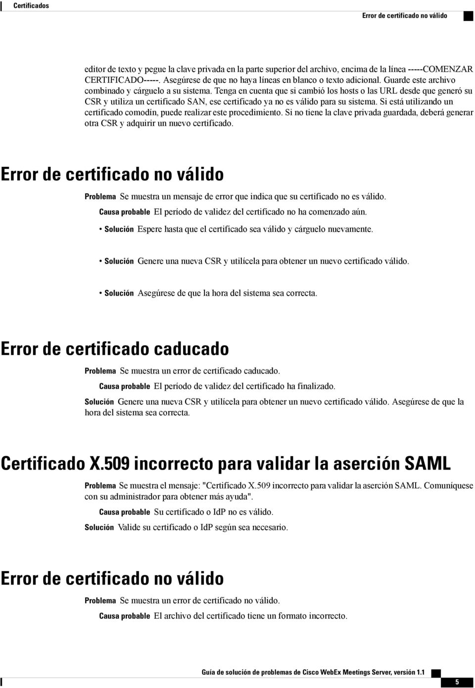 Tenga en cuenta que si cambió los hosts o las URL desde que generó su CSR y utiliza un certificado SAN, ese certificado ya no es válido para su sistema.