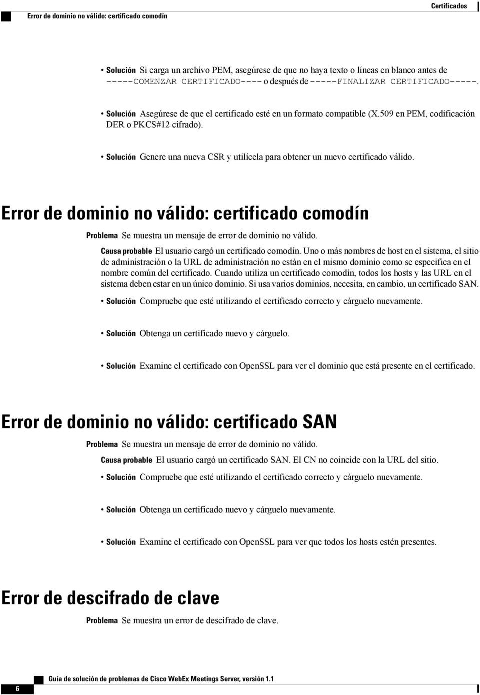 Solución Genere una nueva CSR y utilícela para obtener un nuevo certificado válido. Error de dominio no válido: certificado comodín Problema Se muestra un mensaje de error de dominio no válido.