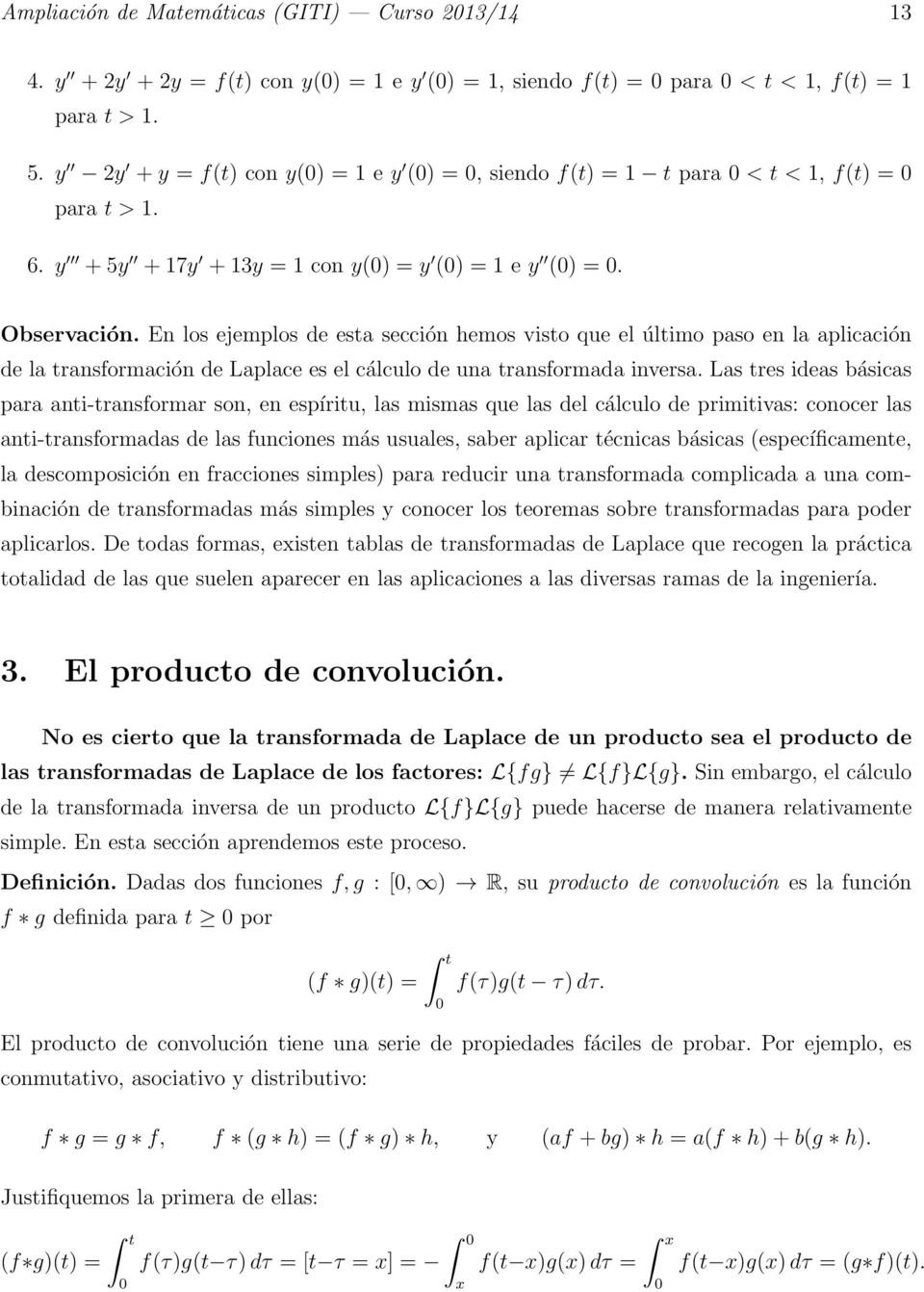 En los ejemplos de esta sección hemos visto que el último paso en la aplicación de la transformación de Laplace es el cálculo de una transformada inversa.