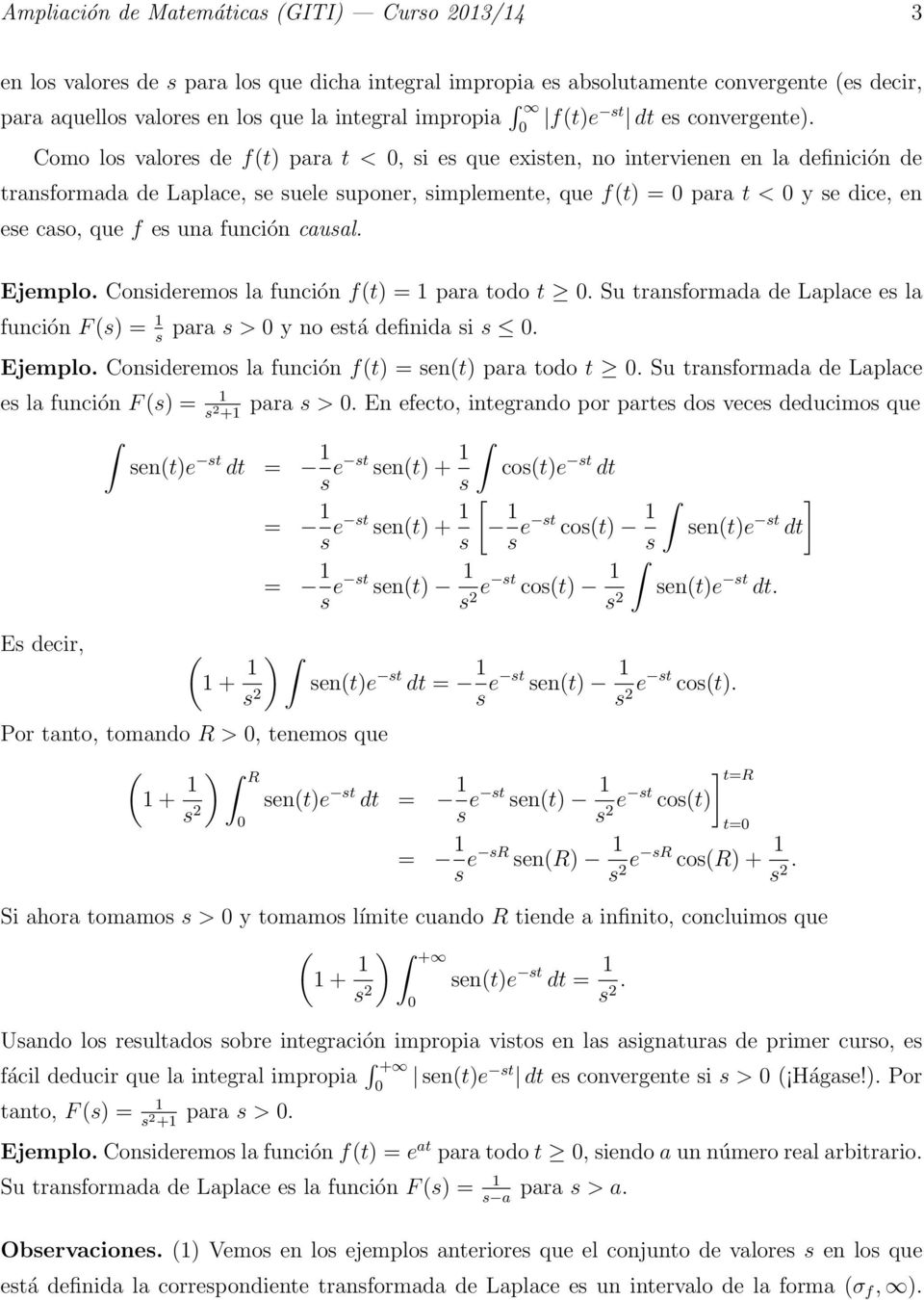 Como los valores de f(t) para t <, si es que existen, no intervienen en la definición de transformada de Laplace, se suele suponer, simplemente, que f(t) = para t < y se dice, en ese caso, que f es