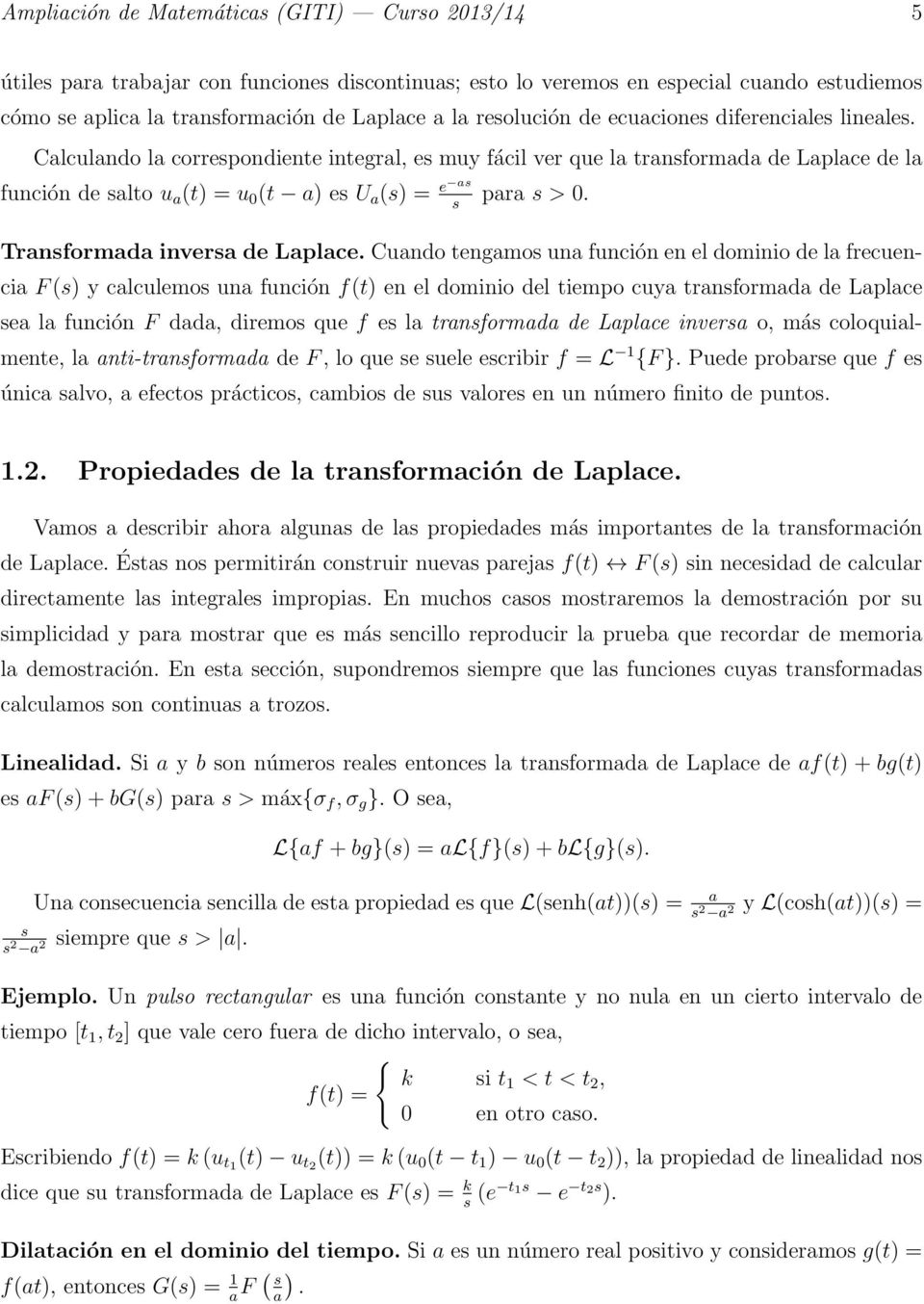 Calculando la correspondiente integral, es muy fácil ver que la transformada de Laplace de la función de salto u a (t) = u (t a) es U a (s) = e as s para s >. Transformada inversa de Laplace.