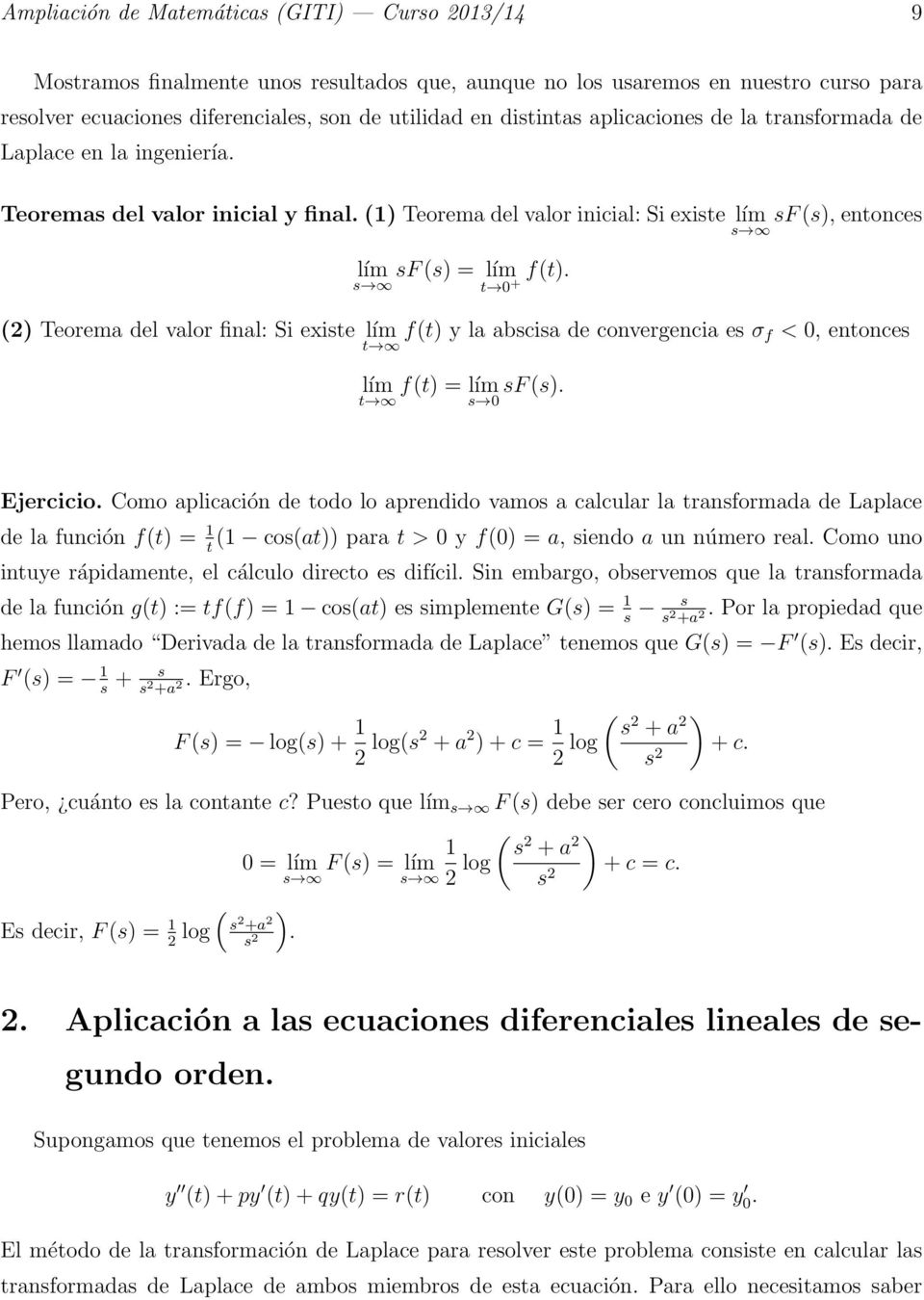 s t + (2) Teorema del valor final: Si existe lím t f(t) y la abscisa de convergencia es σ f <, entonces lím t f(t) = lím sf (s). s Ejercicio.