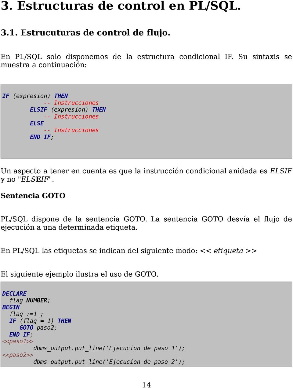 condicional anidada es ELSIF y no "ELSEIF". Sentencia GOTO PL/SQL dispone de la sentencia GOTO. La sentencia GOTO desvía el flujo de ejecución a una determinada etiqueta.