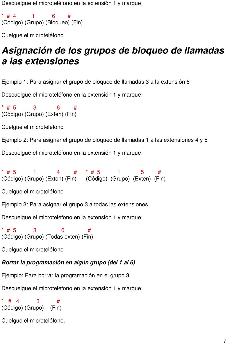 4 # * # 5 1 5 # (Código) (Grupo) (Exten) (Fin) (Código) (Grupo) (Exten) (Fin) Ejemplo 3: Para asignar el grupo 3 a todas las extensiones * # 5 3 0 # (Código)