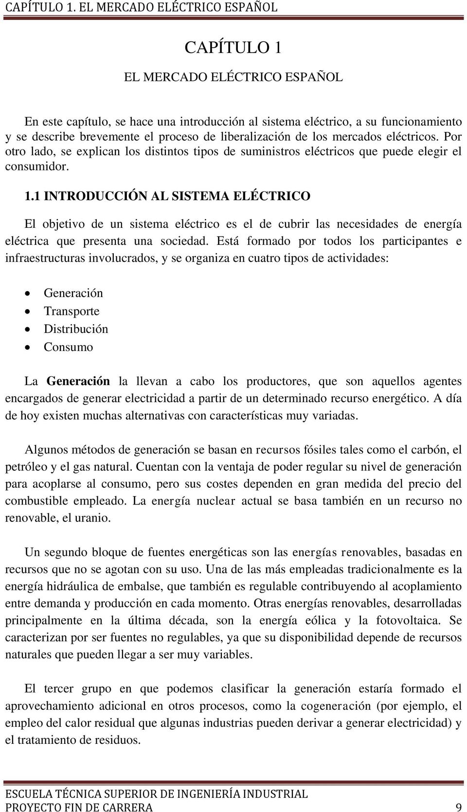 liberalización de los mercados eléctricos. Por otro lado, se explican los distintos tipos de suministros eléctricos que puede elegir el consumidor. 1.