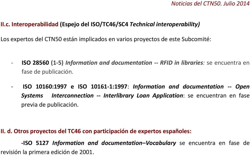 - ISO 10160:1997 e ISO 10161-1:1997: Information and documentation -- Open Systems Interconnection -- Interlibrary Loan Application: se encuentran en fase