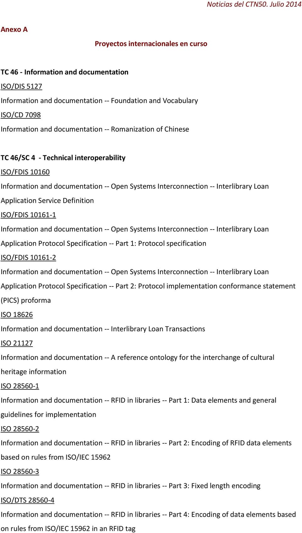 ISO/FDIS 10161-1 Information and documentation -- Open Systems Interconnection -- Interlibrary Loan Application Protocol Specification -- Part 1: Protocol specification ISO/FDIS 10161-2 Information