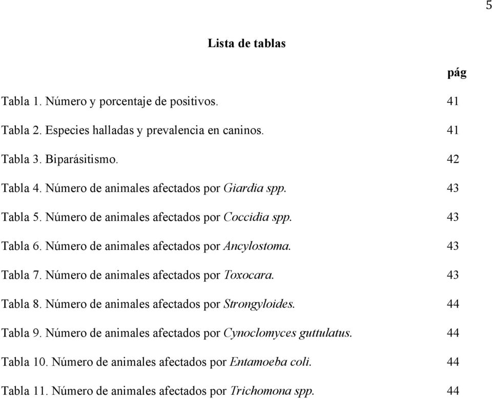 Número de animales afectados por Ancylostoma. 43 Tabla 7. Número de animales afectados por Toxocara. 43 Tabla 8.