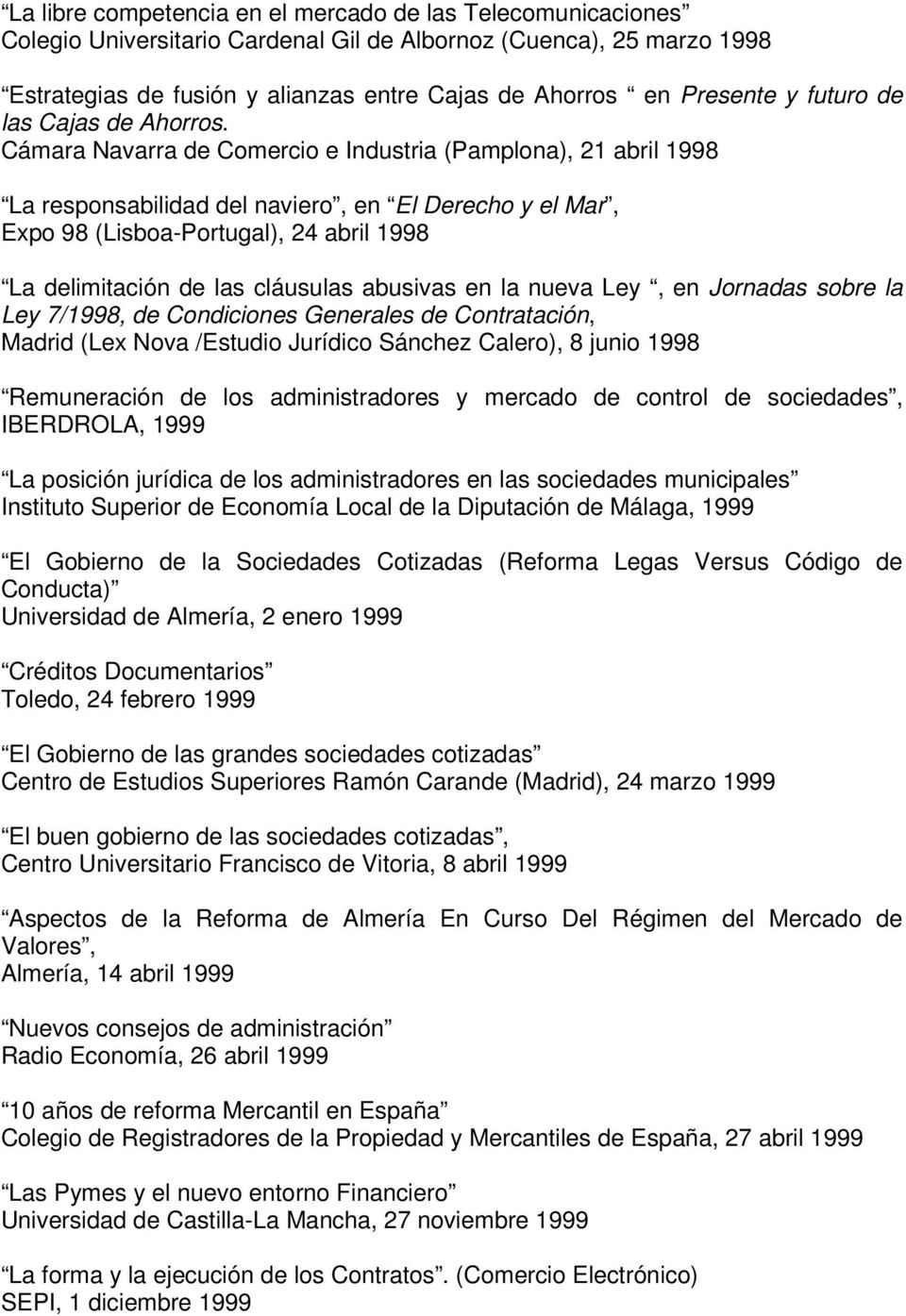 Cámara Navarra de Comercio e Industria (Pamplona), 21 abril 1998 La responsabilidad del naviero, en El Derecho y el Mar, Expo 98 (Lisboa-Portugal), 24 abril 1998 La delimitación de las cláusulas