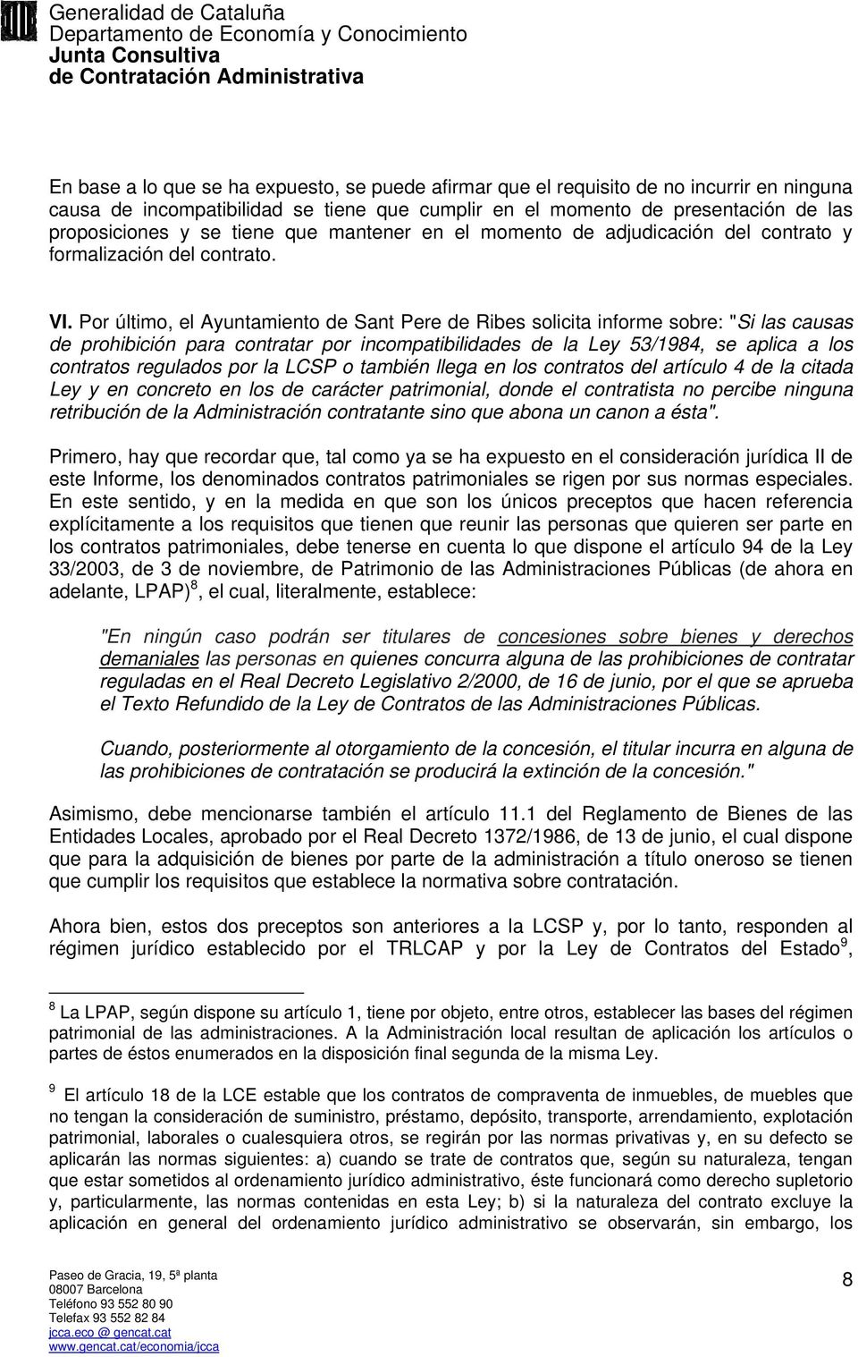 Por último, el Ayuntamiento de Sant Pere de Ribes solicita informe sobre: "Si las causas de prohibición para contratar por incompatibilidades de la Ley 53/1984, se aplica a los contratos regulados