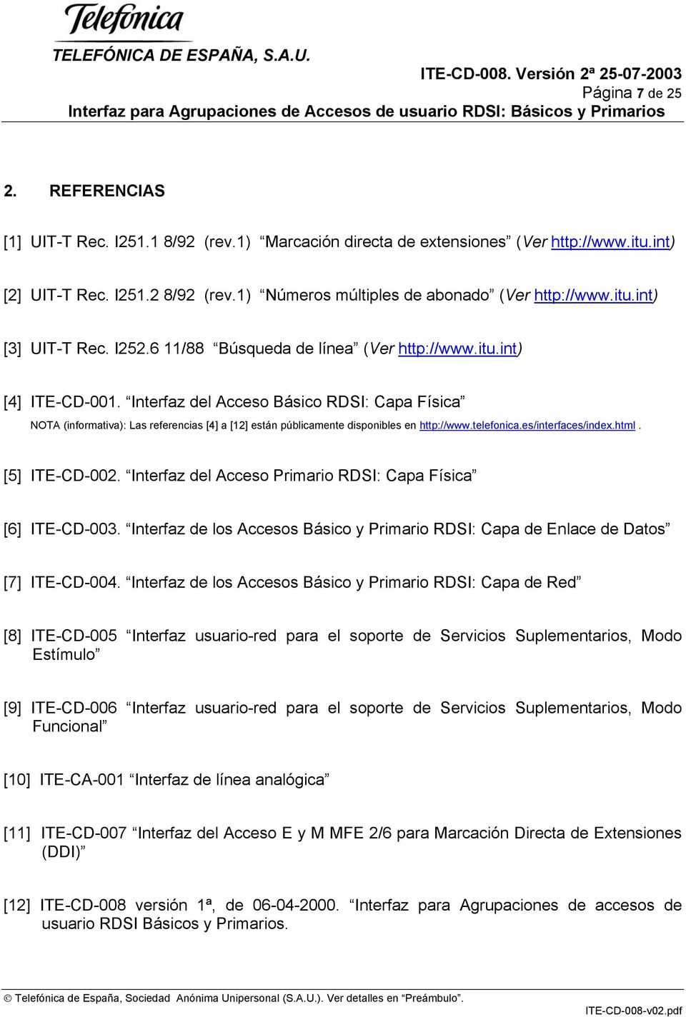 Interfaz del Acceso Básico RDSI: Capa Física NOTA (informativa): Las referencias [4] a [12] están públicamente disponibles en http://www.telefonica.es/interfaces/index.html. [5] ITE-CD-002.