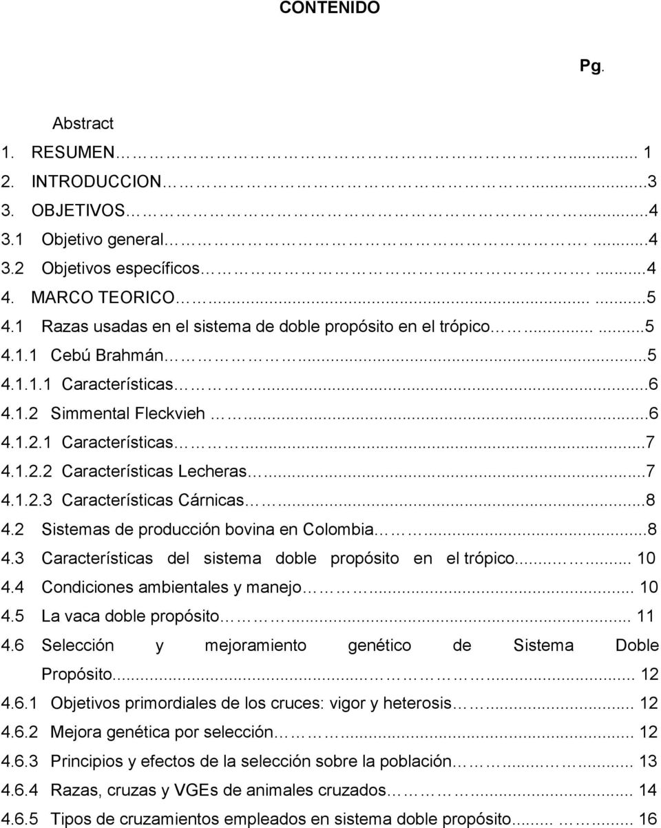 ..7 4.1.2.3 Características Cárnicas...8 4.2 Sistemas de producción bovina en Colombia...8 4.3 Características del sistema doble propósito en el trópico...... 10 4.4 Condiciones ambientales y manejo.