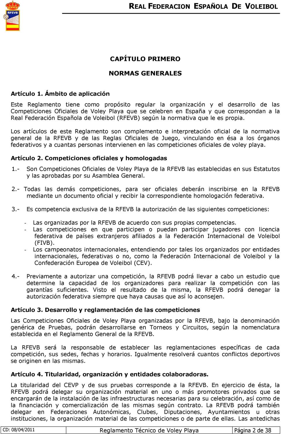 Federación Española de Voleibol (RFEVB) según la normativa que le es propia.
