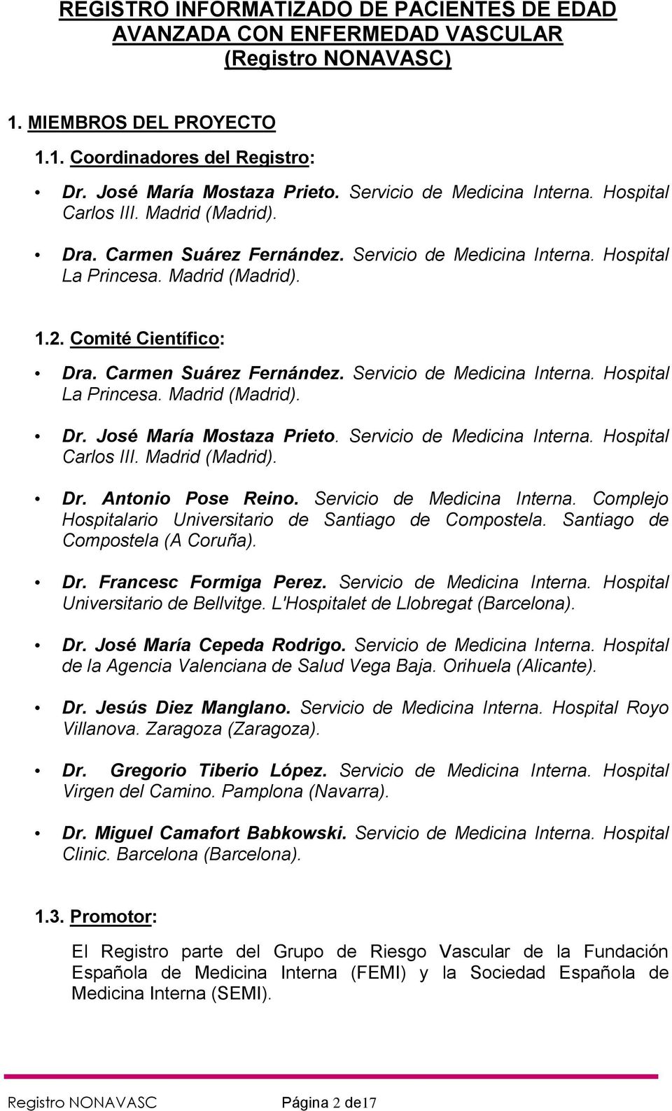 Carmen Suárez Fernández. Servicio de Medicina Interna. Hospital La Princesa. Madrid (Madrid). Dr. José María Mostaza Prieto. Servicio de Medicina Interna. Hospital Carlos III. Madrid (Madrid). Dr. Antonio Pose Reino.