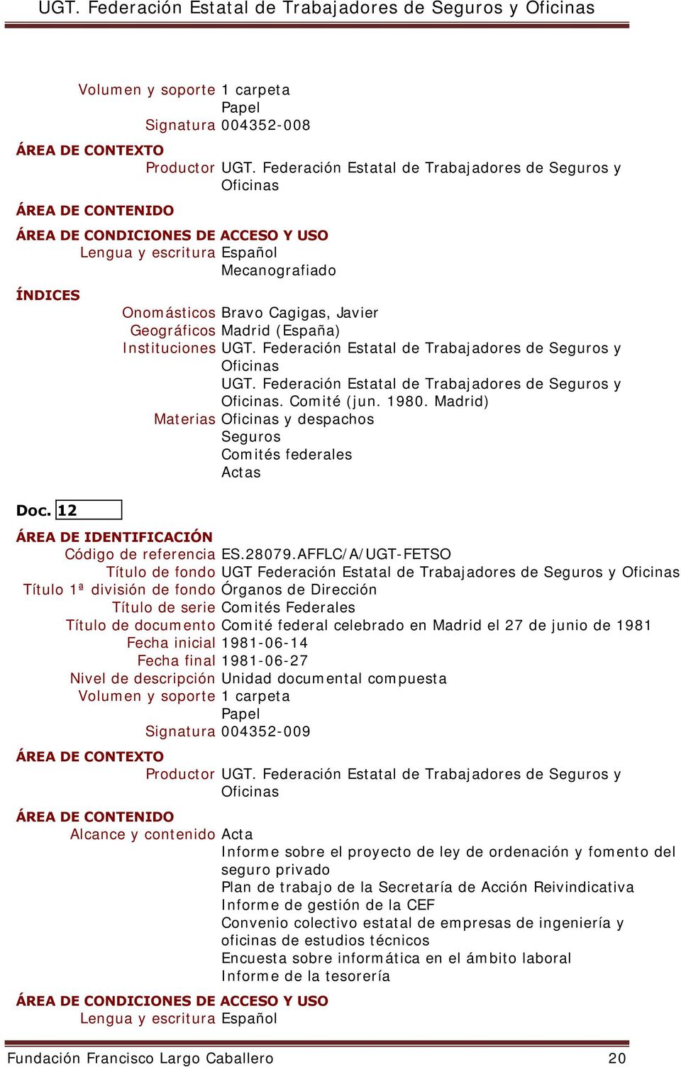 Madrid el 27 de junio de 1981 Fecha inicial 1981-06-14 Fecha final 1981-06-27 Nivel de descripción Unidad documental compuesta Signatura 004352-009 Productor Alcance y contenido Acta Informe sobre el