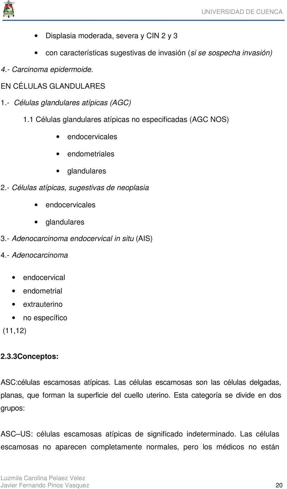 - Adenocarcinoma endocervical in situ (AIS) 4.- Adenocarcinoma endocervical endometrial extrauterino no específico (11,12) 2.3.3Conceptos: ASC:células escamosas atípicas.