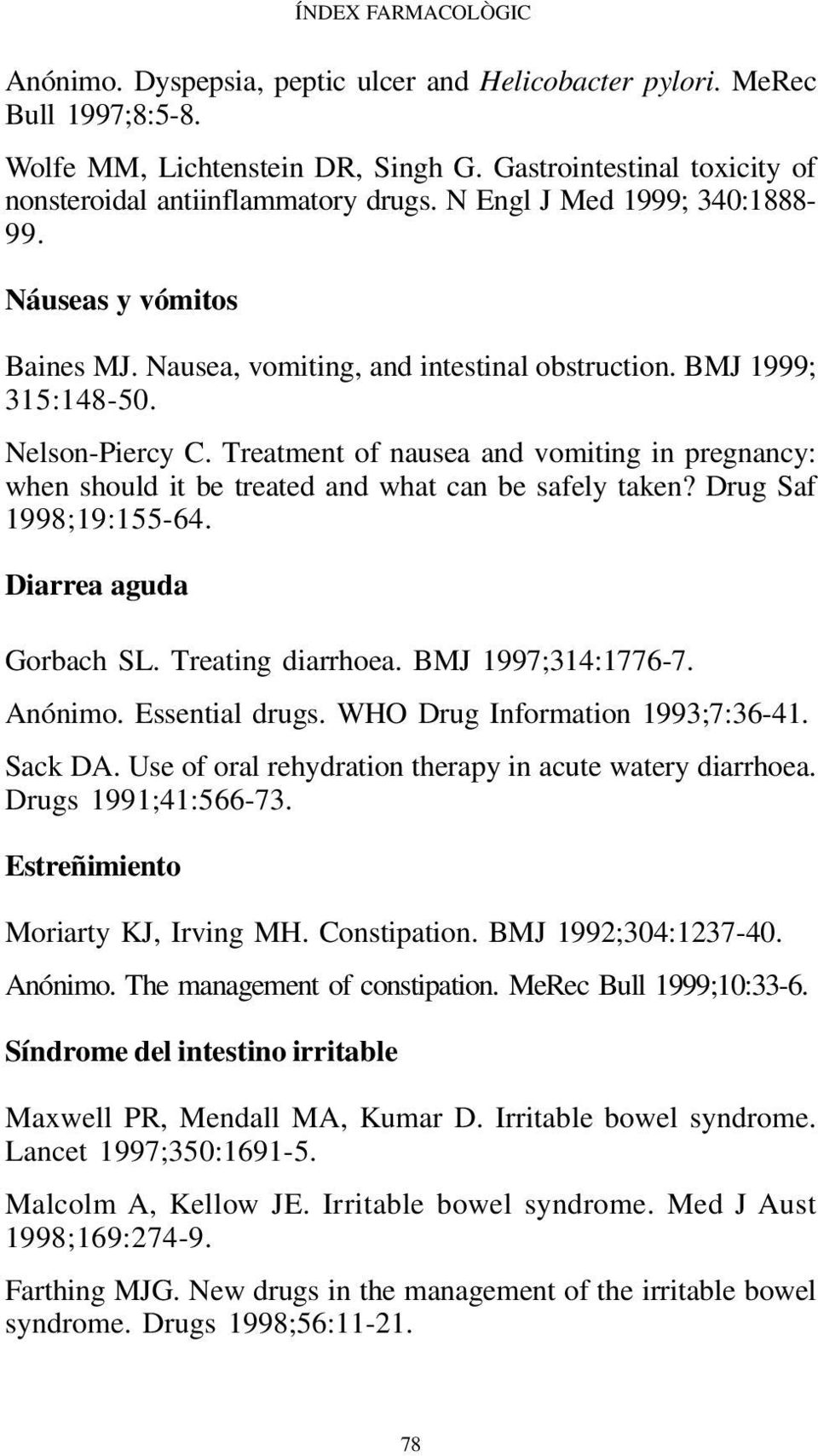 Nelson-Piercy C. Treatment of nausea and vomiting in pregnancy: when should it be treated and what can be safely taken? Drug Saf 1998;19:155-64. Diarrea aguda Gorbach SL. Treating diarrhoea.