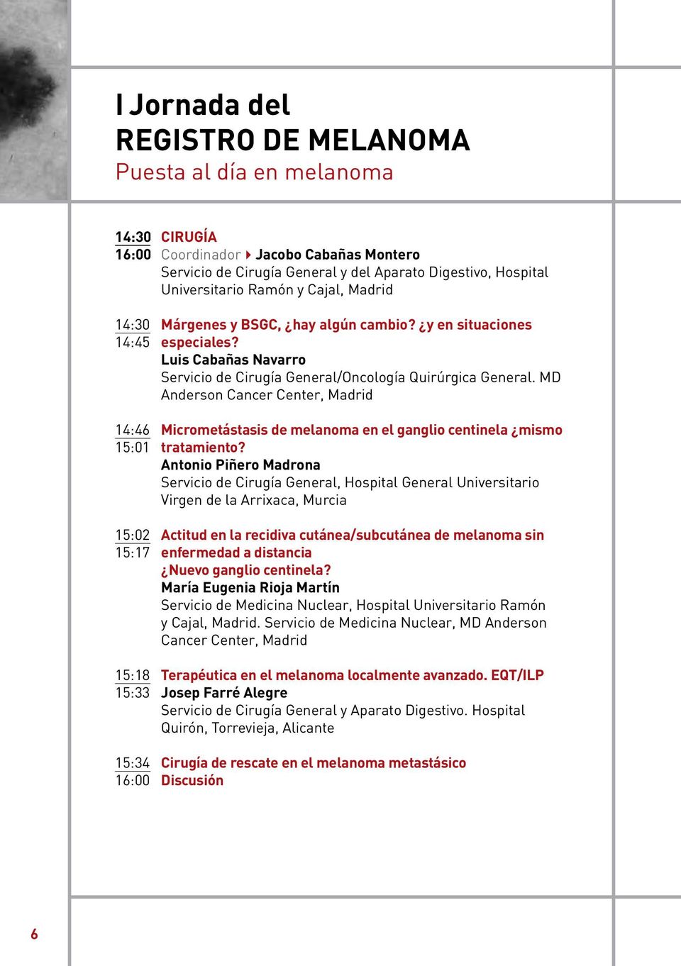 MD Anderson Cancer Center, Madrid 14:46 Micrometástasis de melanoma en el ganglio centinela mismo 15:01 tratamiento?