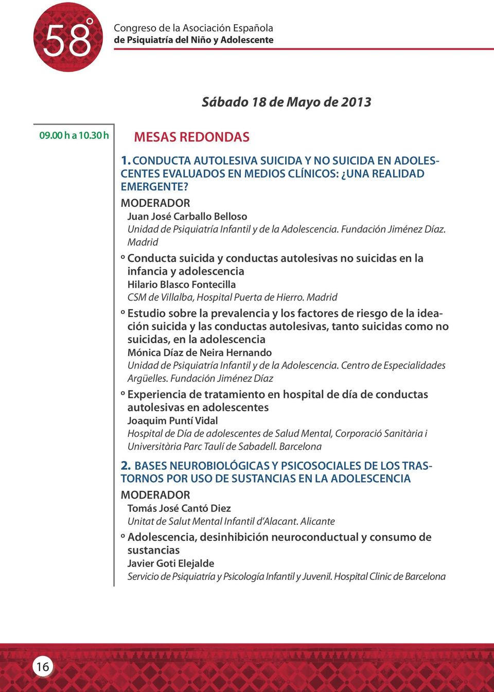 MODERADOR Juan José Carballo Belloso Unidad de Psiquiatría Infantil y de la Adolescencia. Fundación Jiménez Díaz.