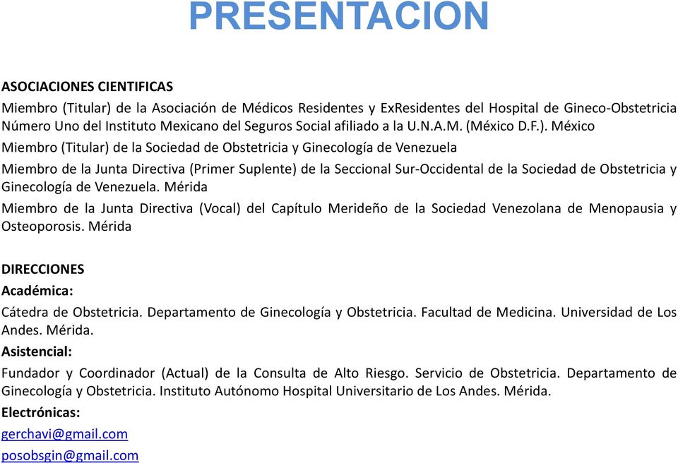 México Miembro (Titular) de la Sociedad de Obstetricia y Ginecología de Venezuela Miembro de la Junta Directiva (Primer Suplente) de la Seccional Sur-Occidental de la Sociedad de Obstetricia y