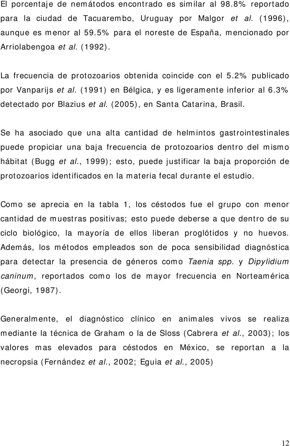 (1991) en Bélgica, y es ligeramente inferior al 6.3% detectado por Blazius et al. (2005), en Santa Catarina, Brasil.