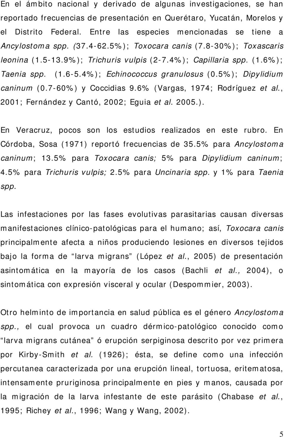 4%); Echinococcus granulosus (0.5%); Dipylidium caninum (0.7-60%) y Coccidias 9.6% (Vargas, 1974; Rodríguez et al., 2001; Fernández y Cantó, 2002; Eguia et al. 2005.). En Veracruz, pocos son los estudios realizados en este rubro.