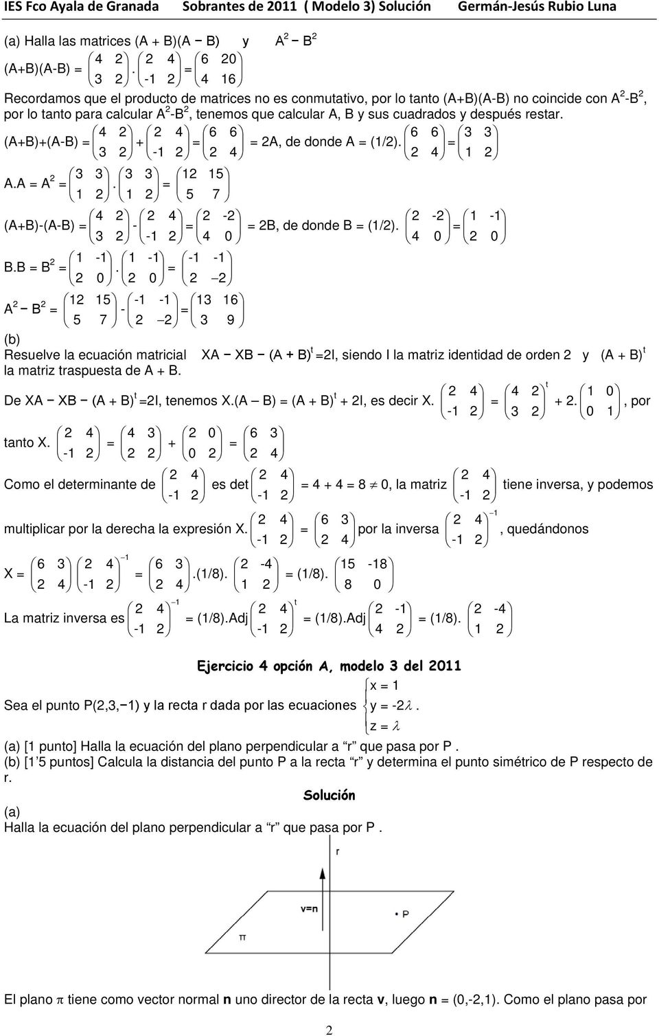 1 15 1 1 5 7 (A+B)-(A-B) 4 - - - B, de donde B (1/) 1-1 3 4 4 BB B 1-1 1-1 -1-1 A B 1 15-1 -1 13 16-5 7 3 9 Resuelve la ecuación matricial XA XB (A + B) t I, siendo I la matriz identidad de orden y