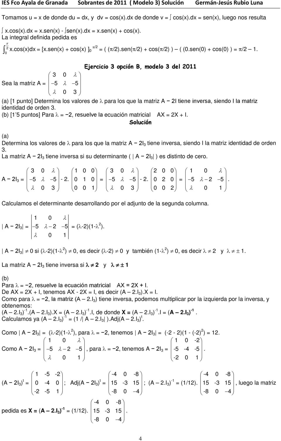 punto] Determina los valores de λ para los que la matriz A I tiene inversa, siendo I la matriz identidad de orden 3 [1 5 puntos] Para λ, resuelve la ecuación matricial AX X + I Determina los valores