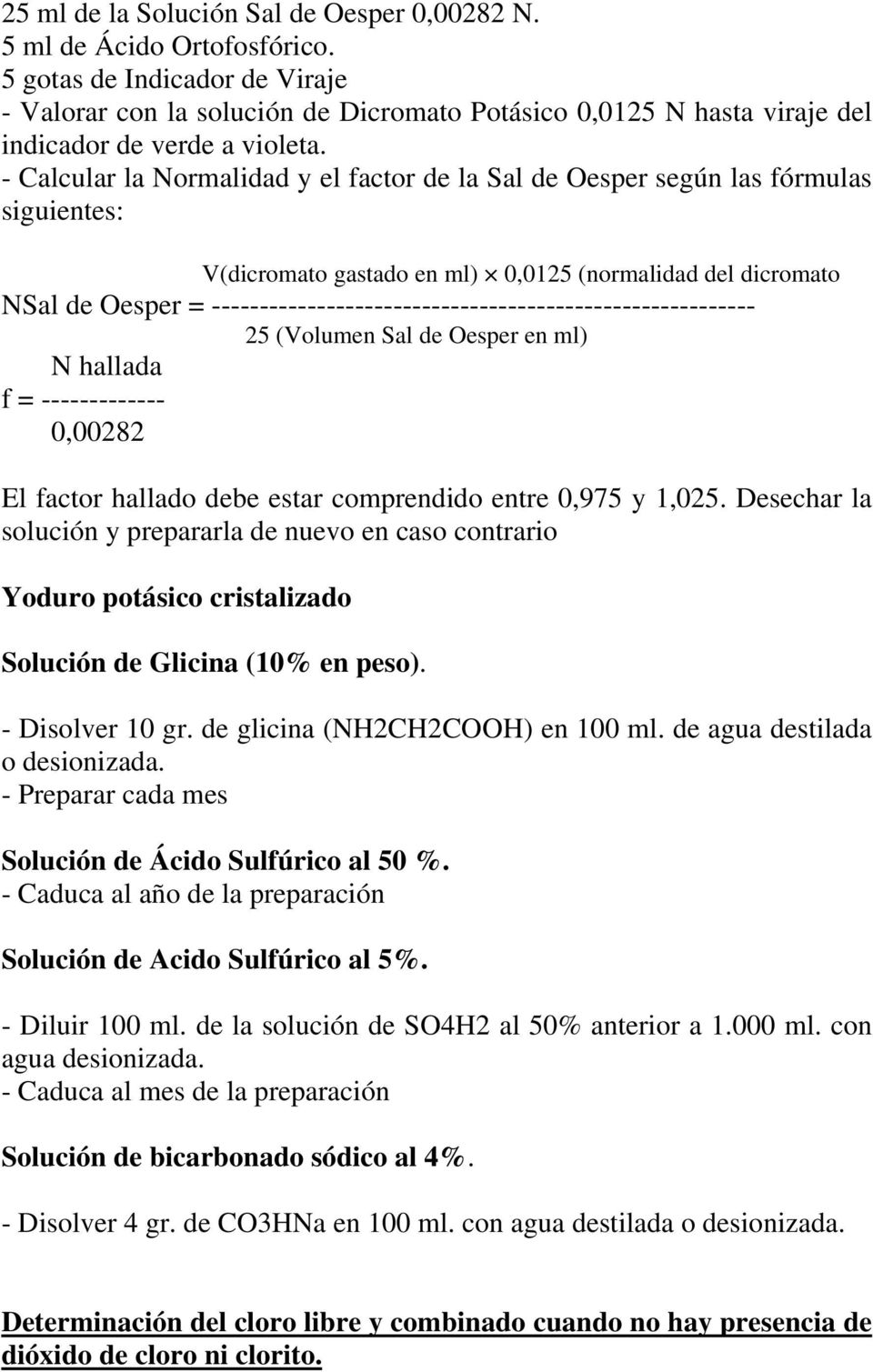 - Calcular la Normalidad y el factor de la Sal de Oesper según las fórmulas siguientes: V(dicromato gastado en ml) 0,0125 (normalidad del dicromato NSal de Oesper =