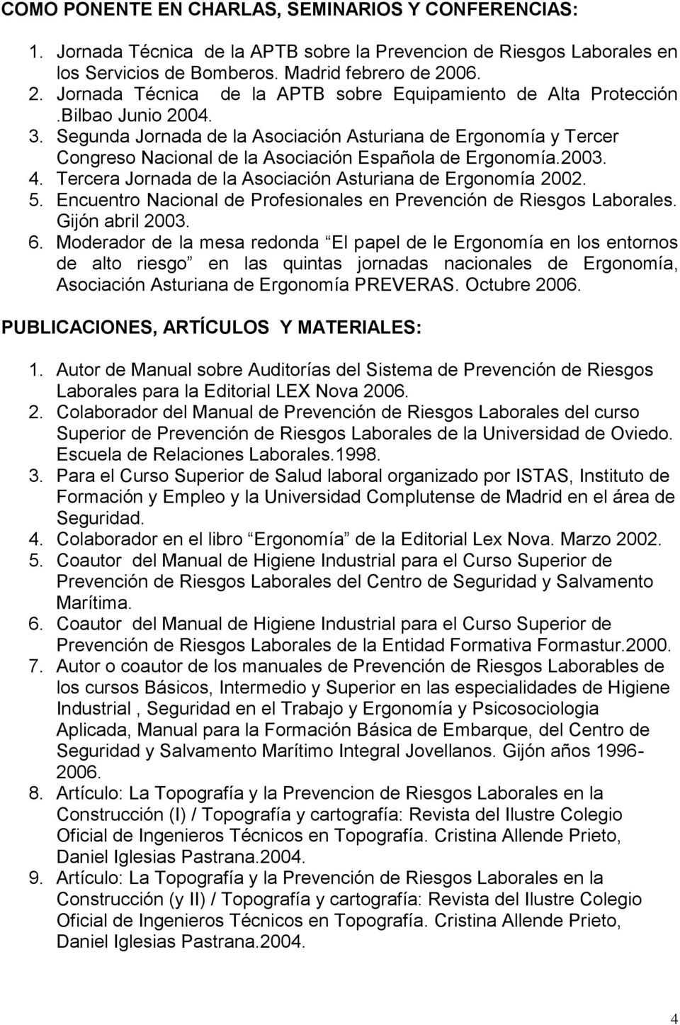 Segunda Jornada de la Asociación Asturiana de Ergonomía y Tercer Congreso Nacional de la Asociación Española de Ergonomía.2003. 4. Tercera Jornada de la Asociación Asturiana de Ergonomía 2002. 5.