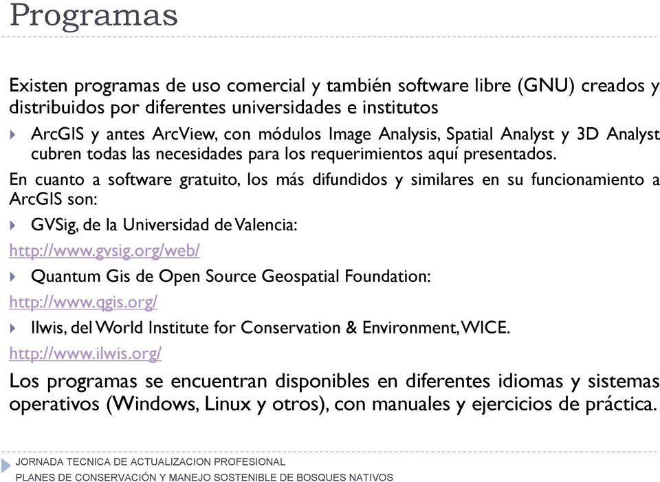 En cuanto a software gratuito, los más difundidos y similares en su funcionamiento a ArcGIS son: GVSig, de la Universidad de Valencia: http://www.gvsig.