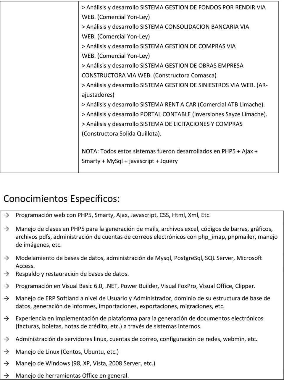 CAR (Comercial ATB Limache). > Análisis y desarrollo PORTAL CONTABLE (Inversiones Sayze Limache). > Análisis y desarrollo SISTEMA DE LICITACIONES Y COMPRAS (Constructora Solida Quillota).